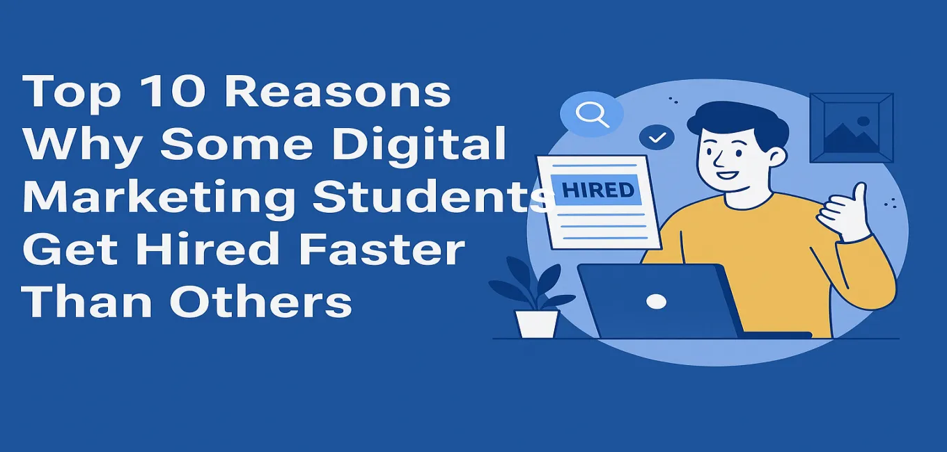 Top 10 Reasons Why Some Digital Marketing Students Get Hired Faster Than Others